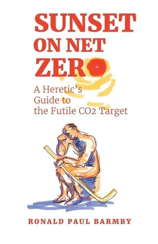 Sunset on Net Zero: A Heretic's Guide to the Futile CO2 Target