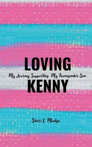 Loving Kenny: My Journey Supporting My Transgender Son