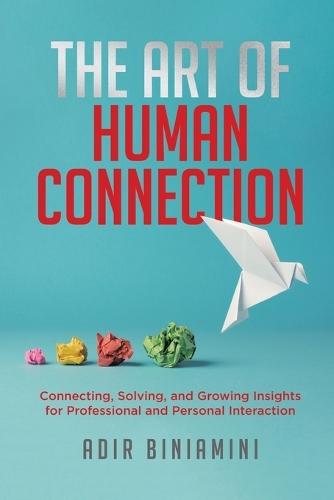 The Art of Human Connection: Connecting, Solving, and Growing Insights for Professional and Personal Interaction