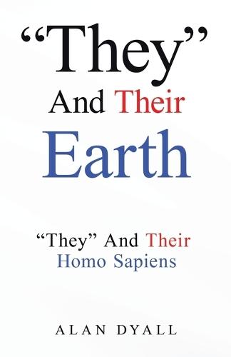 ""They"" And Their Earth: ""They"" And Their Homo Sapiens
