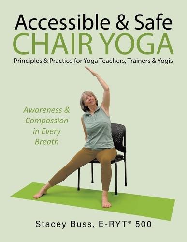 Accessible & Safe Chair Yoga Principles & Practice for Yoga Teachers, Trainers & Yogis: Awareness & Compassion in Every Breath