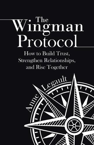 The Wingman Protocol: How to Build Trust, Strengthen Relationships, and Rise Together