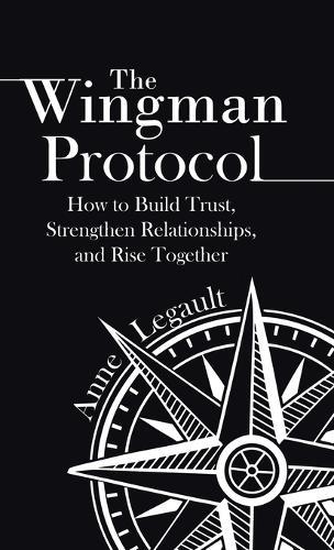 The Wingman Protocol: How to Build Trust, Strengthen Relationships, and Rise Together