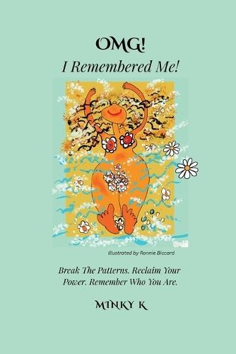 Omg I Remembered Me!: Break The Patterns. Reclaim Your Power. Remember Who You Are