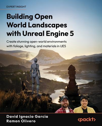Building Open World Landscapes with Unreal Engine 5: Create stunning open world  environments with foliage, lighting, and materials in UE5