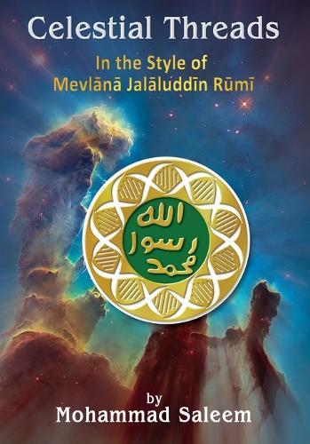 Celestial Threads In the Style of Mevl&#257;n&#257; Jal&#257;l ad-D&#299;n Mu&#7717;ammad R&#363;m&#299;