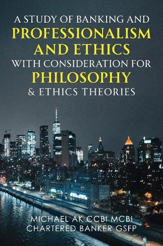 A Study of Banking and Professionalism and Ethics with Consideration for Philosophy & Ethics Theories