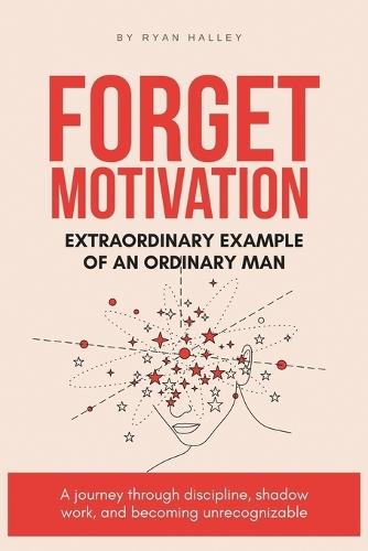 Forget Motivation: Extraordinary Example of An Ordinary Man
