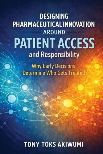 Designing Innovation Around Patient Access and Responsibility: Why Early Decisions Determine Who Gets Treated
