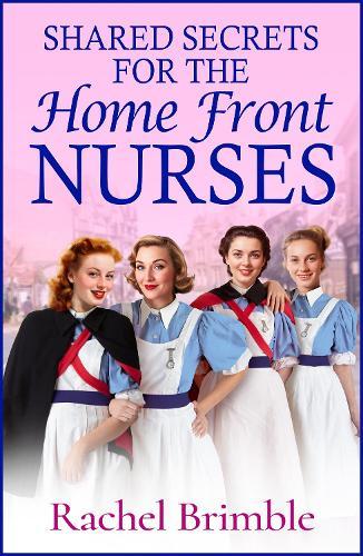 Shared Secrets for the Home Front Nurses: A BRAND NEW heartwarming WWII saga from Rachel Brimble – perfect for fans of Call The Midwife
