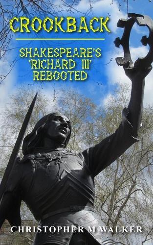 Crookback: Shakespeare's 'Richard III' Rebooted (Revised second edition)