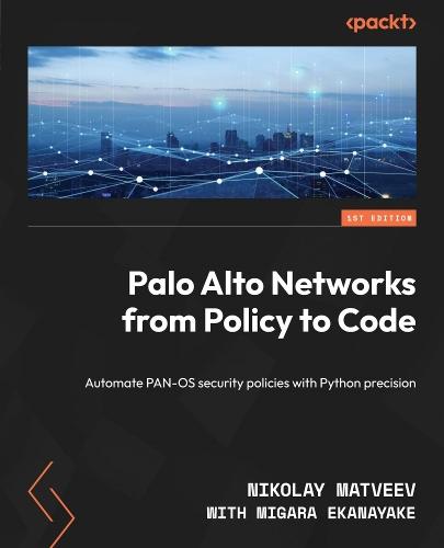 Palo Alto Networks from Policy to Code: Automate PAN-OS security policies with Python precision