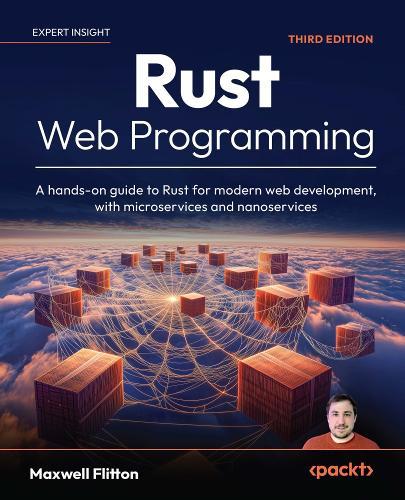 Rust Web Programming: A hands-on guide to Rust for modern web development, with microservices and nanoservices