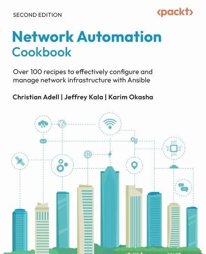 Network Automation Cookbook: Over 100 recipes to effectively configure and manage network infrastructure with Ansible
