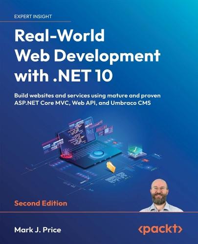 Real-World Web Development with .NET 10: Build websites and services using mature and proven ASP.NET Core MVC, Web API, and Umbraco CMS
