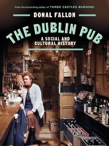 The DUBLIN PUB: A SOCIAL AND CULTURAL HISTORY