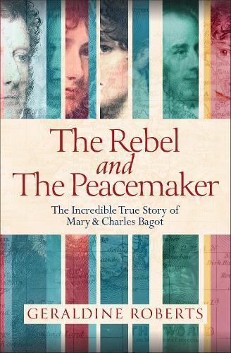 The Rebel and the Peacemaker: The Incredible True Story of Mary and Charles Bagot