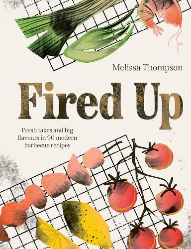 Fired Up: Fresh takes and big flavours in 90 modern barbecue recipes