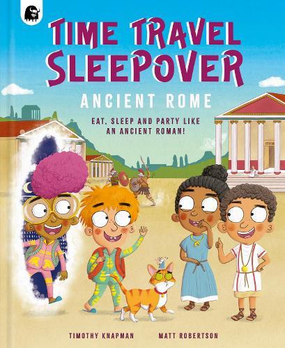 Time Travel Sleepover: Ancient Rome: Eat, Sleep and Party Like an Ancient Roman