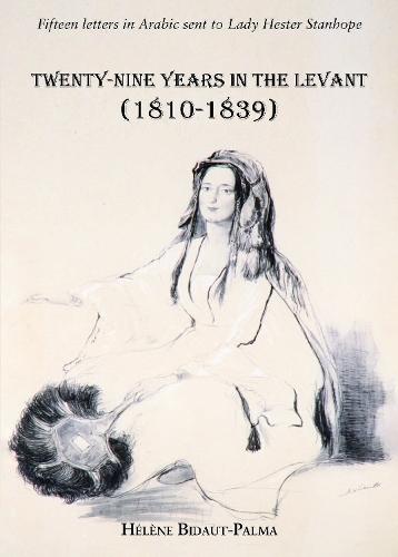 Twenty-nine years in the Levant (1810-1839): Fifteen letters in Arabic sent to Lady Hester Stanhope
