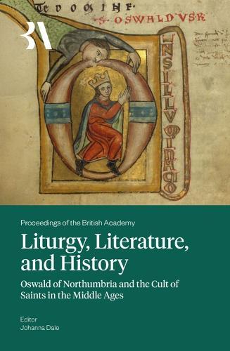 Liturgy, Literature and History: Oswald of Northumbria and the Cult of Saints in the Middle Ages