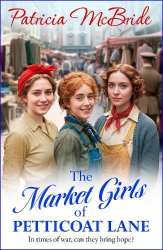 The Market Girls of Petticoat Lane: An unforgettable and heartwarming World War Two saga from Patricia McBride