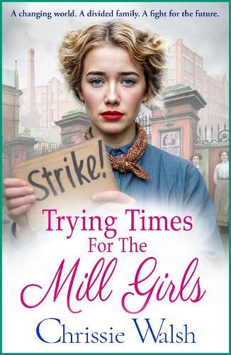 Trying Times for the Mill Girls: A powerful Yorkshire saga of courage, family and hope in changing times from Chrissie Walsh
