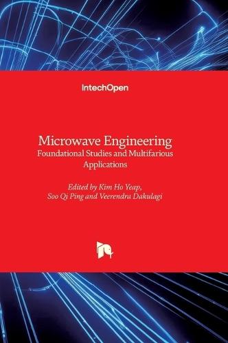 Microwave Engineering - Foundational Studies and Multifarious Applications: Foundational Studies and Multifarious Applications