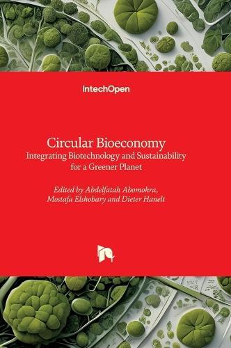 Circular Bioeconomy - Integrating Biotechnology and Sustainability for a Greener Planet: Integrating Biotechnology and Sustainability for a Greener Planet