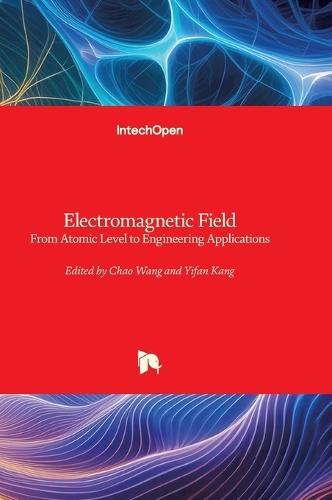 Electromagnetic Field - From Atomic Level to Engineering Applications: From Atomic Level to Engineering Applications