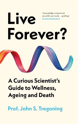Live Forever?: A Curious Scientist’s Guide to Wellness, Ageing and Death