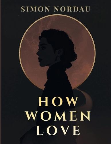 How Women Love: A Literary Study of Passion, Attraction, and Relationships