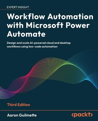 Workflow Automation with Microsoft Power Automate: Design and scale AI-powered cloud and desktop workflows using low-code automation