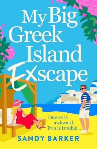 My Big Greek Island Ex-Scape: Your next beach read: A BRAND NEW sun-kissed romantic comedy from bestseller Sandy Barker for 2026