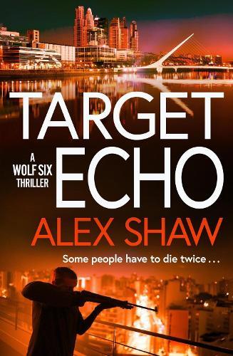Target Echo: The BRAND NEW explosive instalment in Alex Shaw's Wolf Six thriller series for 2026