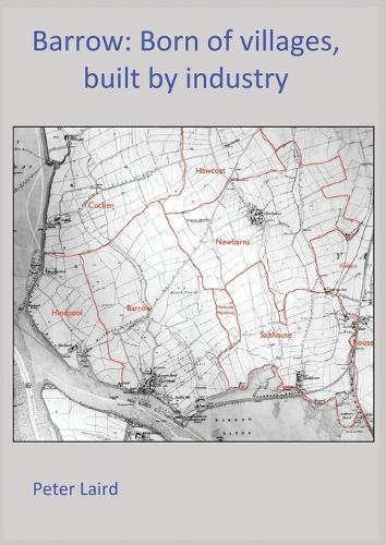 Barrow: Born of villages, built by industry.