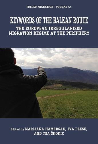 Keywords of the Balkan Route: The European Irregularized Migration Regime at the Periphery