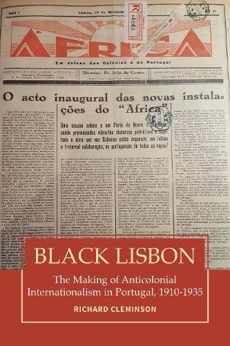 Black Lisbon: The Making of Anticolonial Internationalism in Portugal, 1910-1940