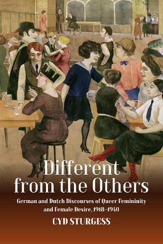 Different from the Others: German and Dutch Discourses of Queer Femininity and Female Desire, 1918–1940