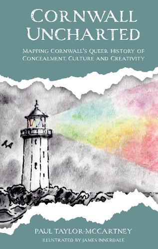 Cornwall Uncharted: Mapping Cornwall's Queer History of Concealment, Culture and Creativity