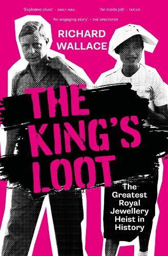 The King's Loot: The Greatest Royal Jewellery Heist in History