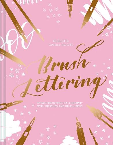 Brush Lettering: Create Beautiful Calligraphy With Brushes and Brush Pens