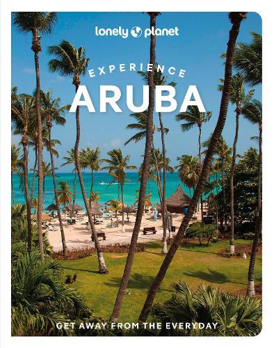 Lonely Planet Experience Aruba, Bonaire & Curaçao: Includes Bonaire & Curaçao