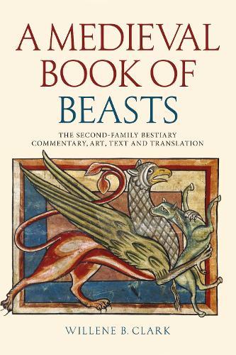 A Medieval Book of Beasts: The Second-Family Bestiary. Commentary, Art, Text and Translation.