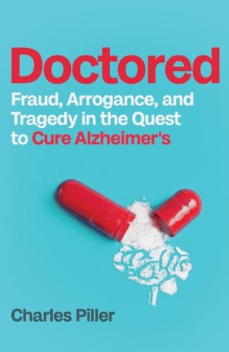 Doctored: Fraud, Arrogance and Tragedy in the Quest to Cure Alzheimer's