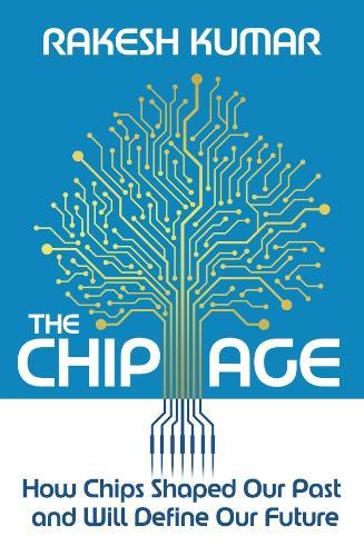 The Chip Age: How Chips Shaped Our Past and Will Define Our Future