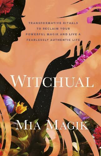 Witchual: Transformative Rituals to Reclaim Your Powerful Magik and Live a Fearlessly Authentic Life