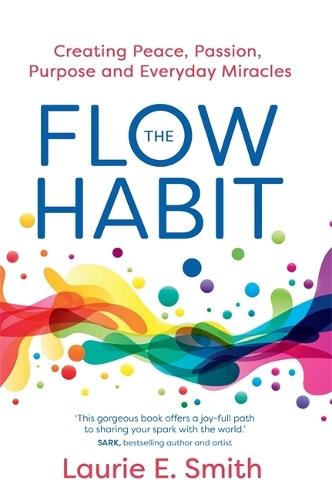 The Flow Habit: Creating Peace, Passion, Purpose and Everyday Miracles