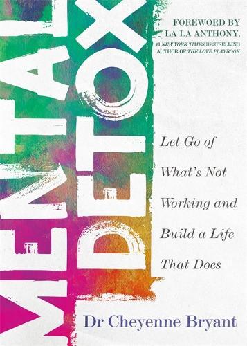 Mental Detox: Let Go of What’s Not Working and Build a Life That Does
