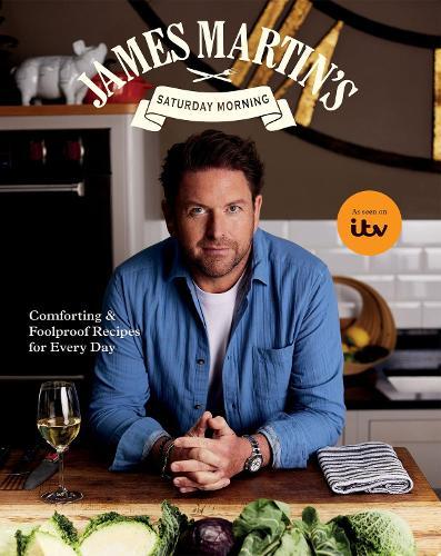 James Martin’s Saturday Morning Cookbook: Comforting and Foolproof Recipes for Every Day